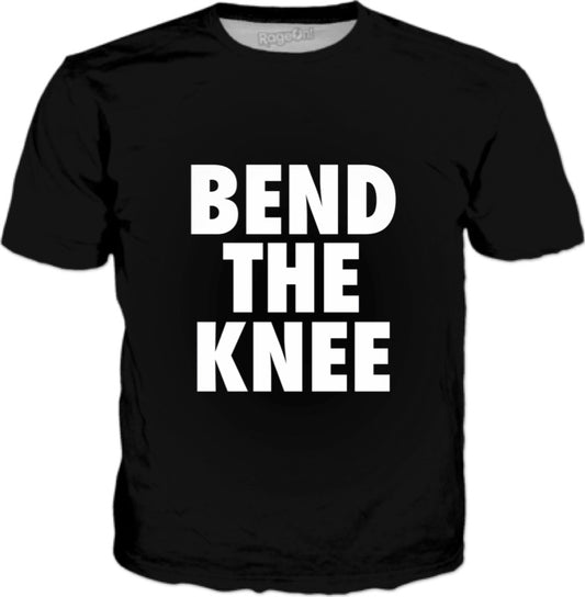Bend The Knee " T-Shirt