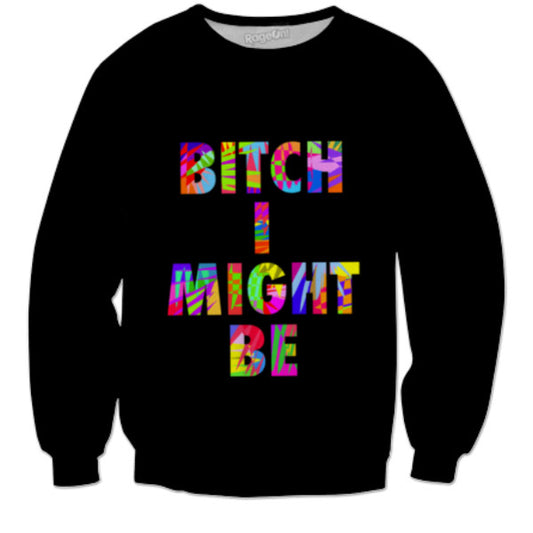 BITCH I MIGHT BE Sweatshirt