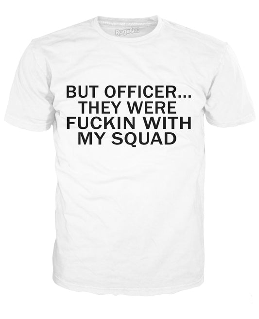 But Officer They Were Fuckin With My Squad T-Shirt