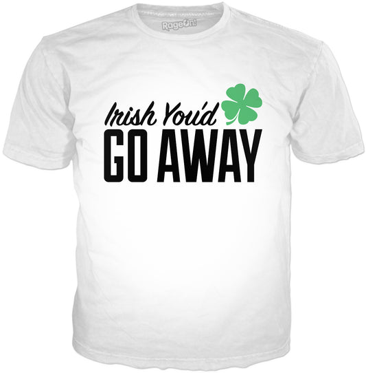 Irish You'd Go Away Classic White T-Shirt
